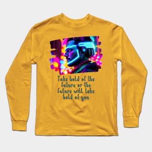 Take hold of the FUTURE, or the FUTURE will take hold of you Long Sleeve T-Shirt